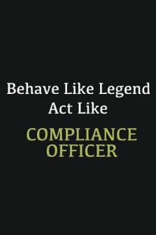 Cover of Behave like Legend Act Like Compliance Officer