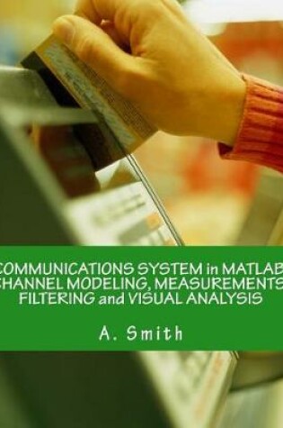 Cover of Communications System in Matlab. Channel Modeling, Measurements, Filtering and Visual Analysis