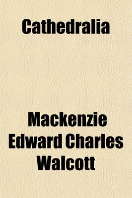 Book cover for Cathedralia; A Constitutional History of Cathedrals of the Western Church Being an Account of the Various Dignities, Offices, and Ministries of Their Members, Founded on Capitular Statutes, and Illustrated from the Canon Law and Writers of Repute