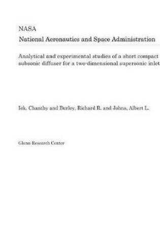 Cover of Analytical and Experimental Studies of a Short Compact Subsonic Diffuser for a Two-Dimensional Supersonic Inlet