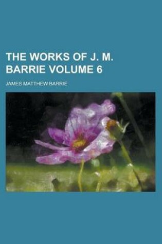 Cover of The Works of J. M. Barrie Volume 6