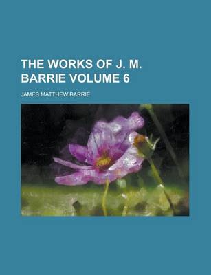 Book cover for The Works of J. M. Barrie Volume 6