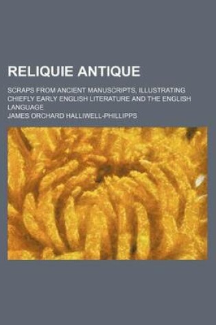 Cover of Reliquie Antique; Scraps from Ancient Manuscripts, Illustrating Chiefly Early English Literature and the English Language