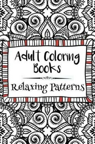 Cover of Adult Coloring Books: Relaxing Patterns