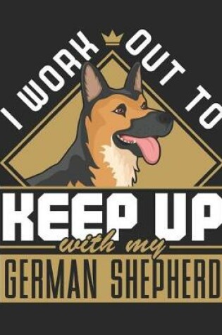 Cover of I Work Out To Keep Up With My German Shepherd