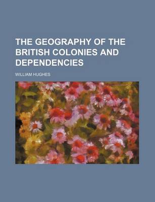 Book cover for The Geography of the British Colonies and Dependencies