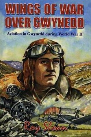 Cover of Wings of War over Gwynedd - Aviation in Gwynedd During World War II