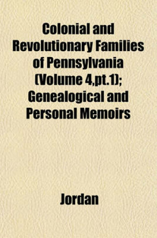 Cover of Colonial and Revolutionary Families of Pennsylvania (Volume 4, PT.1); Genealogical and Personal Memoirs