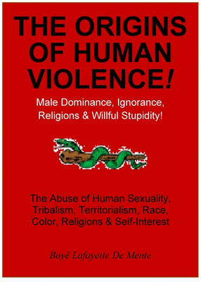 Book cover for The Origins of Human Violence! - Male Dominance, Ignorance, Religions & Willful Stupidity!