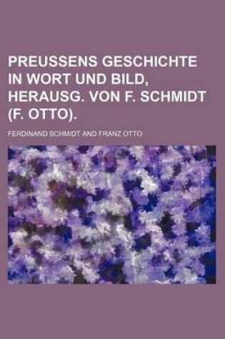 Cover of Preussens Geschichte in Wort Und Bild, Herausg. Von F. Schmidt (F. Otto).