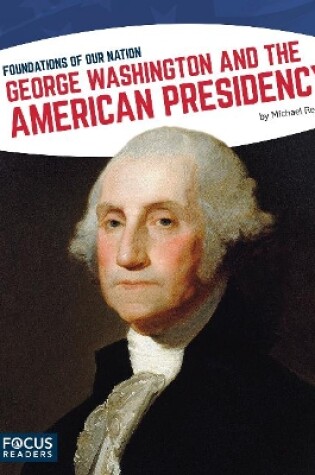 Cover of Foundations of Our Nation: George Washington and the American Presidency