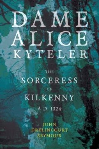 Cover of Dame Alice Kyteler The Sorceress Of Kilkenny A.D. 1324 (Folklore History Series)