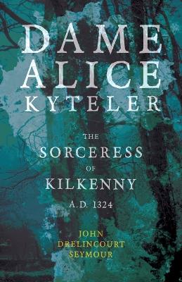 Book cover for Dame Alice Kyteler The Sorceress Of Kilkenny A.D. 1324 (Folklore History Series)