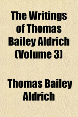 Cover of The Writings of Thomas Bailey Aldrich (Volume 3)