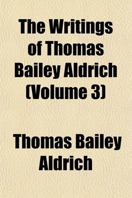 Book cover for The Writings of Thomas Bailey Aldrich (Volume 3)