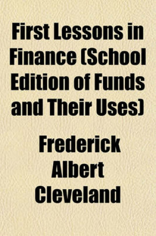 Cover of First Lessons in Finance (School Edition of Funds and Their Uses)