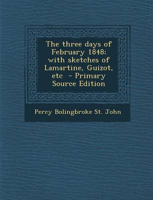 Book cover for The Three Days of February 1848; With Sketches of Lamartine, Guizot, Etc - Primary Source Edition