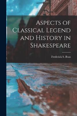 Book cover for Aspects of Classical Legend and History in Shakespeare