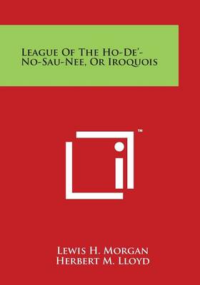 Book cover for League Of The Ho-De'-No-Sau-Nee, Or Iroquois