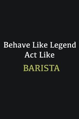 Book cover for Behave like Legend Act Like Barista