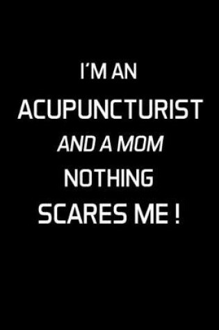 Cover of I'm An Acupuncturist And A Mom Nothing Scares Me !