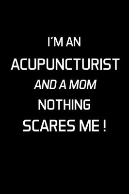 Book cover for I'm An Acupuncturist And A Mom Nothing Scares Me !