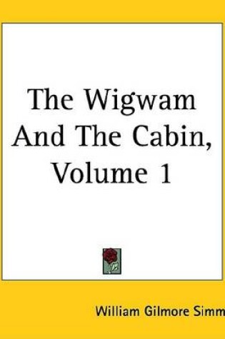 Cover of The Wigwam and the Cabin, Volume 1