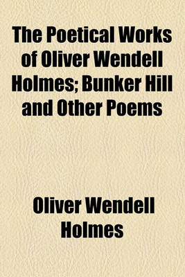 Book cover for The Poetical Works of Oliver Wendell Holmes; Bunker Hill and Other Poems
