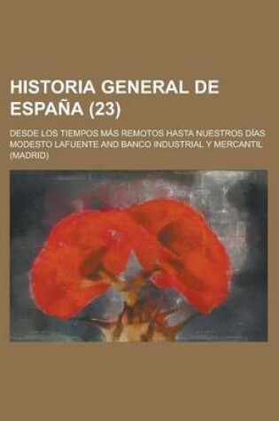 Cover of Historia General de Espana; Desde Los Tiempos Mas Remotos Hasta Nuestros Dias (23 )