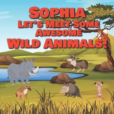 Book cover for Sophia Let's Meet Some Awesome Wild Animals!