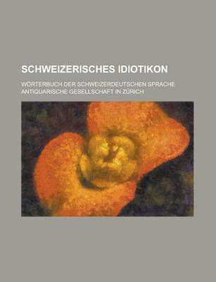 Book cover for Schweizerisches Idiotikon; Worterbuch Der Schweizerdeutschen Sprache