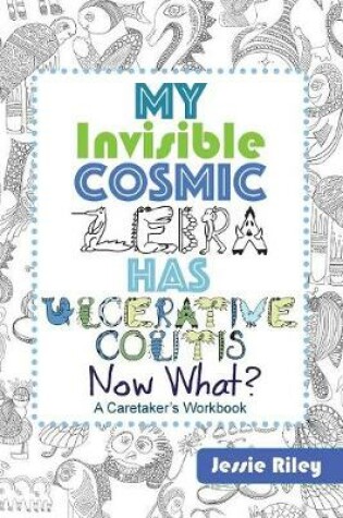 Cover of My Invisible Cosmic Zebra Has Ulcerative Colitis - Now What?