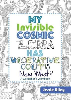 Book cover for My Invisible Cosmic Zebra Has Ulcerative Colitis - Now What?