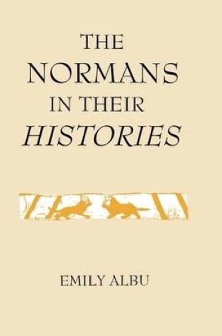 Cover of The Normans in their Histories: Propaganda, Myth and Subversion