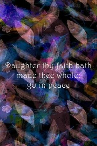 Cover of Daughter thy faith hath made thee whole; go in peace