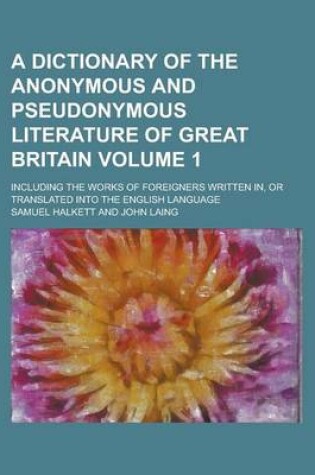 Cover of A Dictionary of the Anonymous and Pseudonymous Literature of Great Britain; Including the Works of Foreigners Written In, or Translated Into the English Language Volume 1