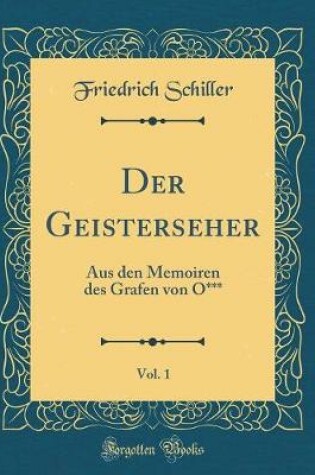 Cover of Der Geisterseher, Vol. 1: Aus den Memoiren des Grafen von O*** (Classic Reprint)