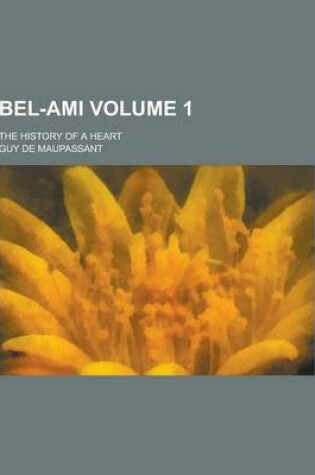 Cover of Bel-Ami; The History of a Heart Volume 1