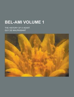 Book cover for Bel-Ami; The History of a Heart Volume 1