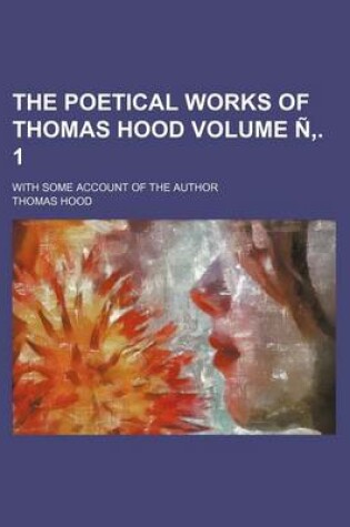 Cover of The Poetical Works of Thomas Hood Volume N . 1; With Some Account of the Author