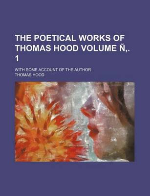 Book cover for The Poetical Works of Thomas Hood Volume N . 1; With Some Account of the Author