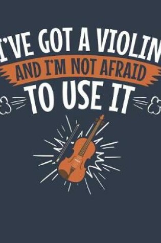 Cover of I've Got A Violin And I'm Not Afraid To Use It