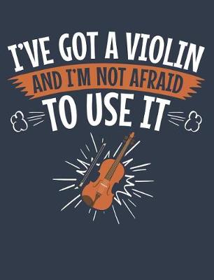 Book cover for I've Got A Violin And I'm Not Afraid To Use It