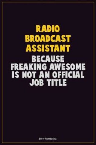 Cover of Radio Broadcast Assistant, Because Freaking Awesome Is Not An Official Job Title