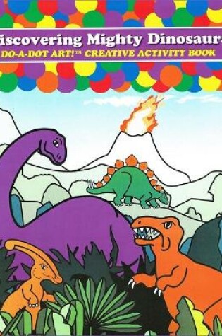 Cover of Do-A-Dot Art Discovering Mighty Dinosaurs, Creative Activity Book