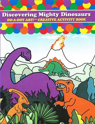 Book cover for Do-A-Dot Art Discovering Mighty Dinosaurs, Creative Activity Book