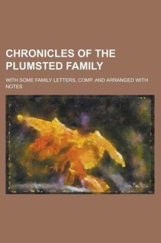 Cover of Chronicles of the Plumsted Family; With Some Family Letters, Comp. and Arranged with Notes