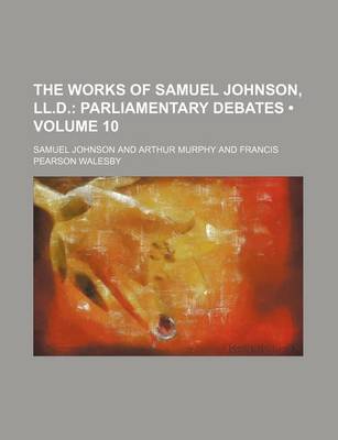 Book cover for The Works of Samuel Johnson, LL.D. (Volume 10); Parliamentary Debates