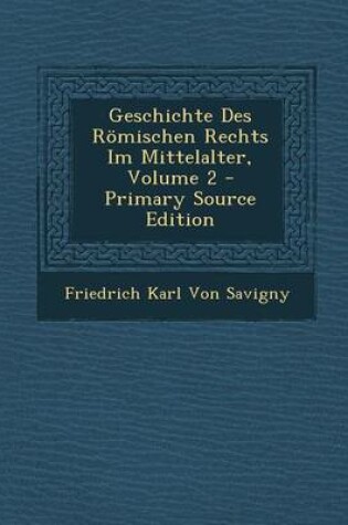 Cover of Geschichte Des Romischen Rechts Im Mittelalter, Volume 2 - Primary Source Edition