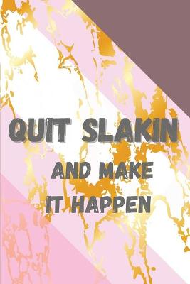 Book cover for Quit Slakin and Make it Happen